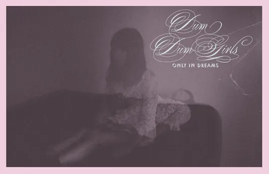 Dum Dum Girls - Only In Dreams